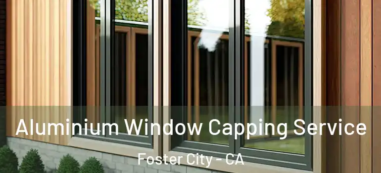  Aluminium Window Capping Service Foster City - CA