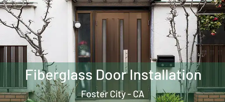  Fiberglass Door Installation Foster City - CA
