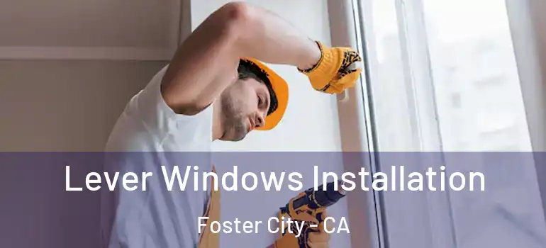  Lever Windows Installation Foster City - CA