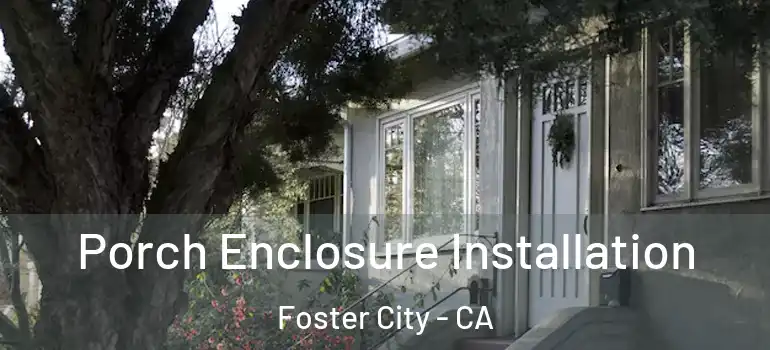  Porch Enclosure Installation Foster City - CA